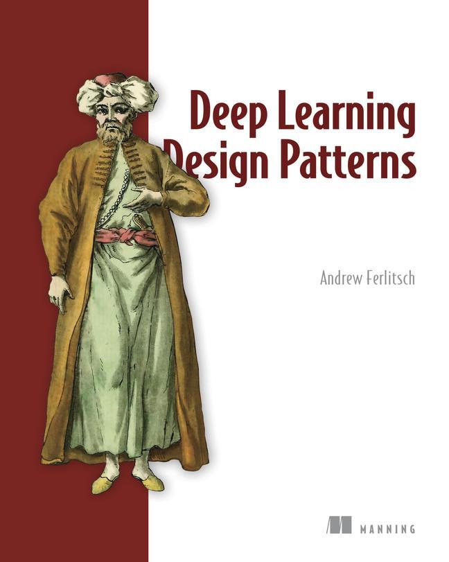 Cover: 9781617298264 | Deep Learning Design Patterns | Andrew Ferlitsch | Taschenbuch | 2021