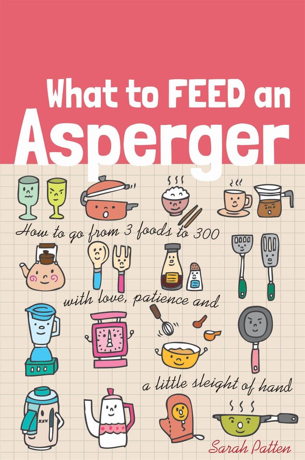 Cover: 9781849057684 | What to Feed an Asperger: How to Go from 3 Foods to 300 with Love,...