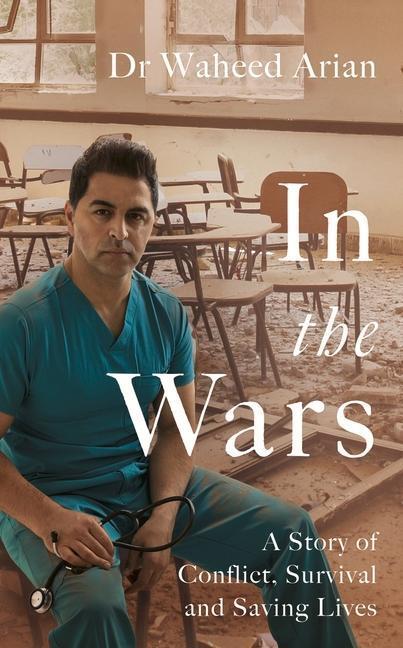 Cover: 9781787633964 | In the Wars: A Doctor's Story of Conflict, Survival and Saving Lives