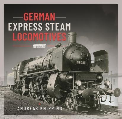 Cover: 9781526795748 | German Express Steam Locomotives | Andreas Knipping | Buch | Gebunden