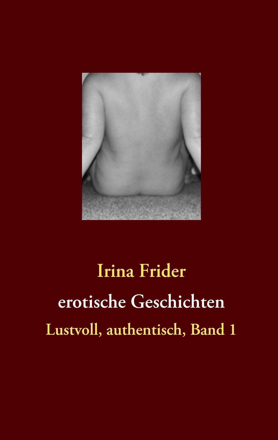 Cover: 9783842327948 | erotische Geschichten | Lustvoll, authentisch, Band 1 | Irina Frider