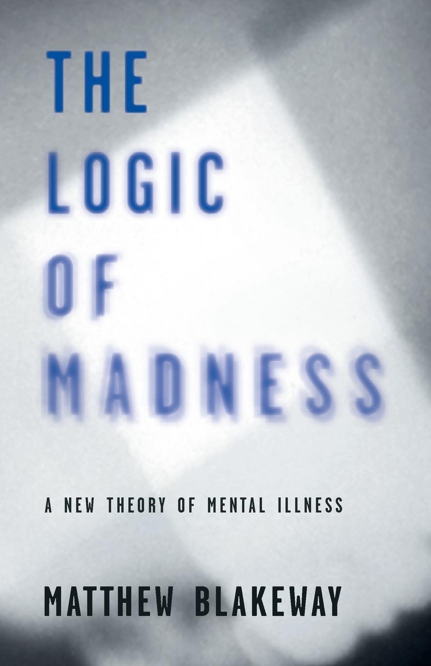 Cover: 9780992796150 | The Logic of Madness | A New Theory of Mental Illness | Blakeway