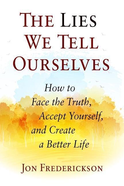 Cover: 9780988378889 | The Lies We Tell Ourselves: How to Face the Truth, Accept Yourself,...