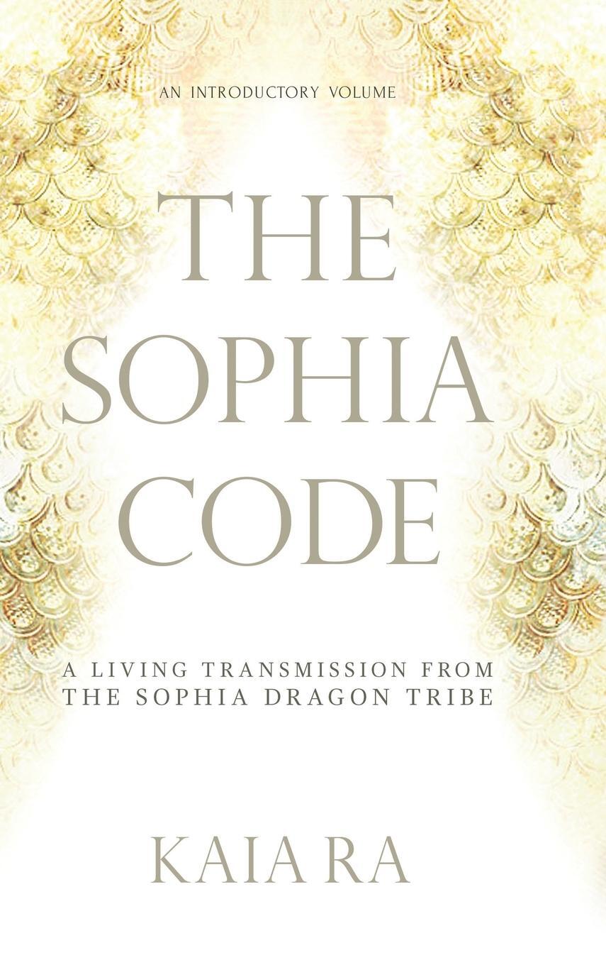 Cover: 9780692755563 | The Sophia Code | A Living Transmission from The Sophia Dragon Tribe