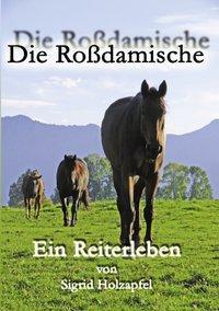 Cover: 9783837002201 | Die Roßdamische | Ein Reiterleben | Sigrid Holzapfel | Taschenbuch