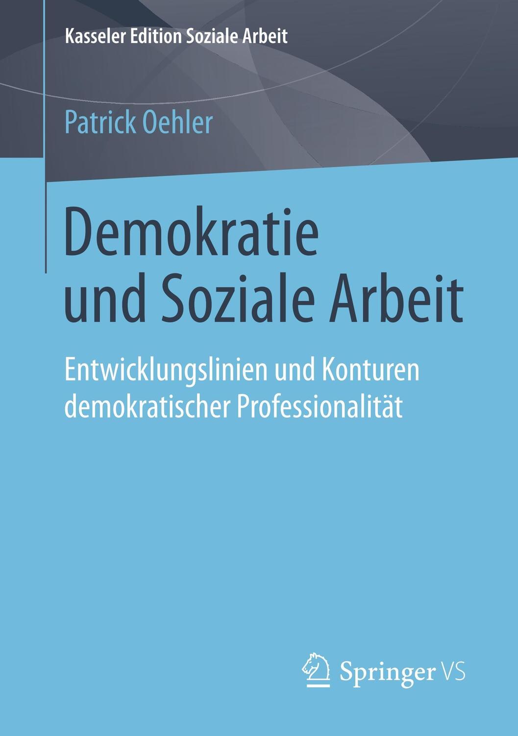Cover: 9783658216528 | Demokratie und Soziale Arbeit | Patrick Oehler | Taschenbuch | Deutsch