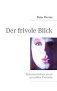 Cover: 9783842341586 | Der frivole Blick | Dokumentation einer sexuellen Fantasie | Florian