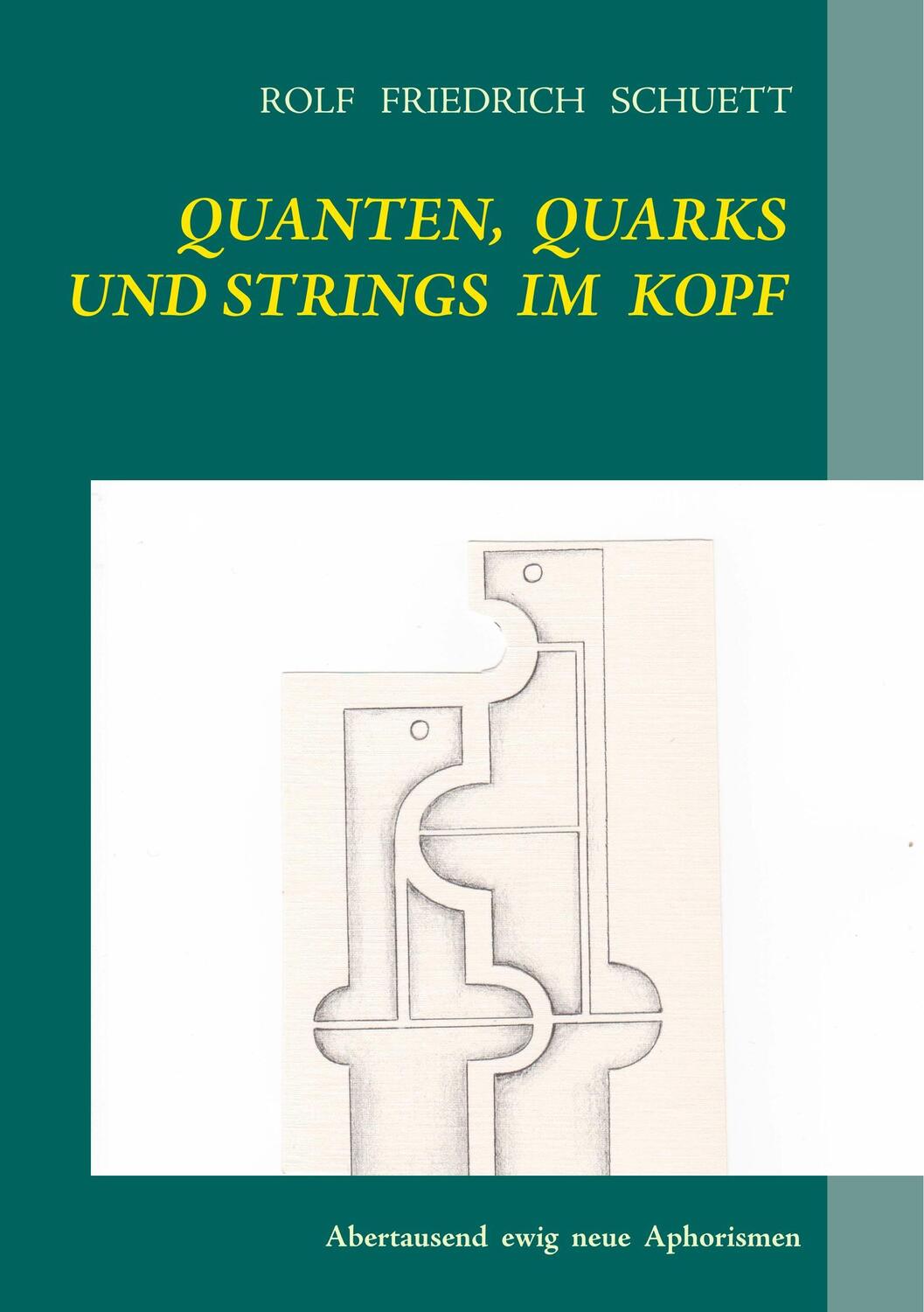 Cover: 9783734777288 | Quanten, Quarks und Strings im Kopf | Abertausend ewig neue Aphorismen