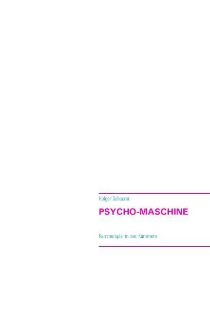 Cover: 9783734760341 | Psycho-Maschine | Kammerspiel in vier Kammern | Holger Scheerer | Buch