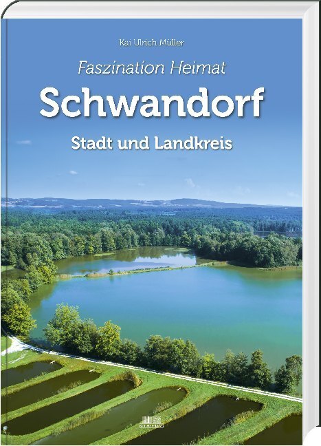 Cover: 9783866463882 | Faszination Heimat - Schwandorf | Stadt und Landkreis | Kai U. Müller