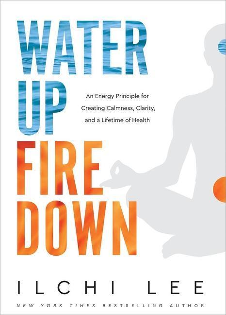 Cover: 9781947502192 | Water Up Fire Down: An Energy Principle for Creating Calmness,...