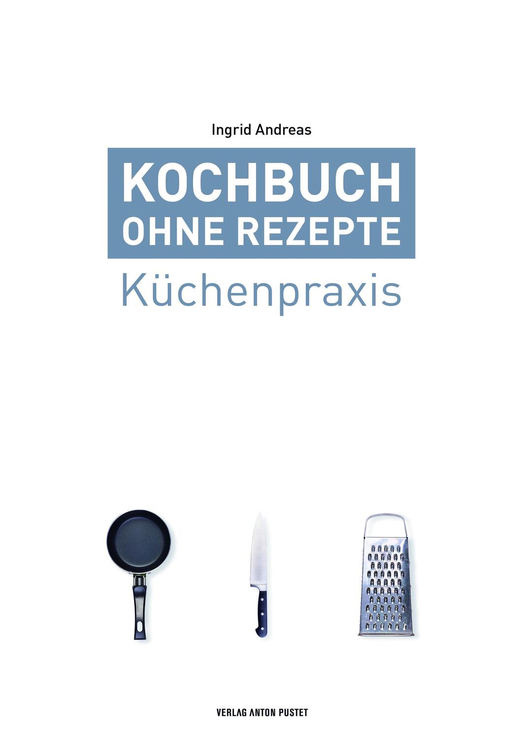 Cover: 9783702509132 | Kochbuch ohne Rezepte, Band 1 | Küchenpraxis | Ingrid Andreas | Buch