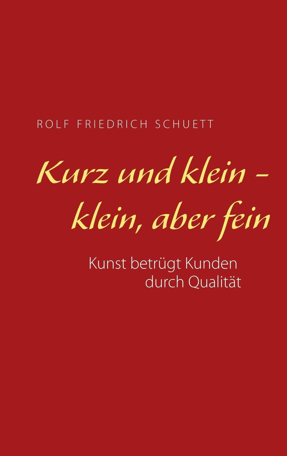 Cover: 9783741276736 | Kurz und klein - klein, aber fein | Rolf Friedrich Schuett | Buch