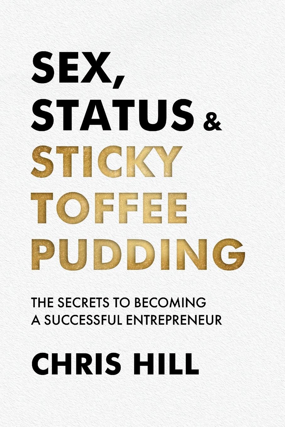 Cover: 9781068529306 | Sex, Status &amp; Sticky Toffee Pudding | Chris Hill | Taschenbuch | 2024