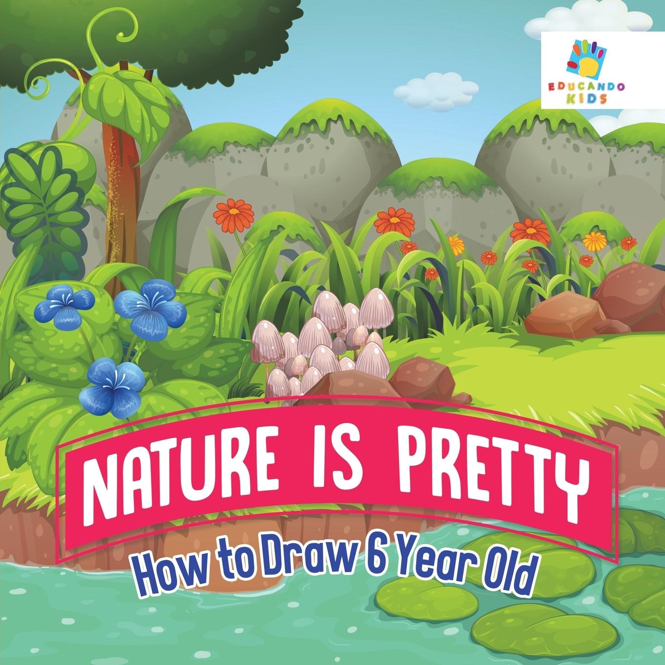 Cover: 9781645216254 | Nature is Pretty How to Draw 6 Year Old | Educando Kids | Taschenbuch