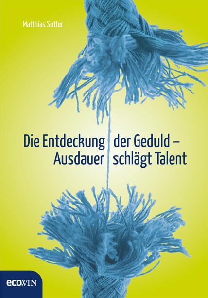 Cover: 9783711000545 | Die Entdeckung der Geduld | Ausdauer schlägt Talent | Matthias Sutter