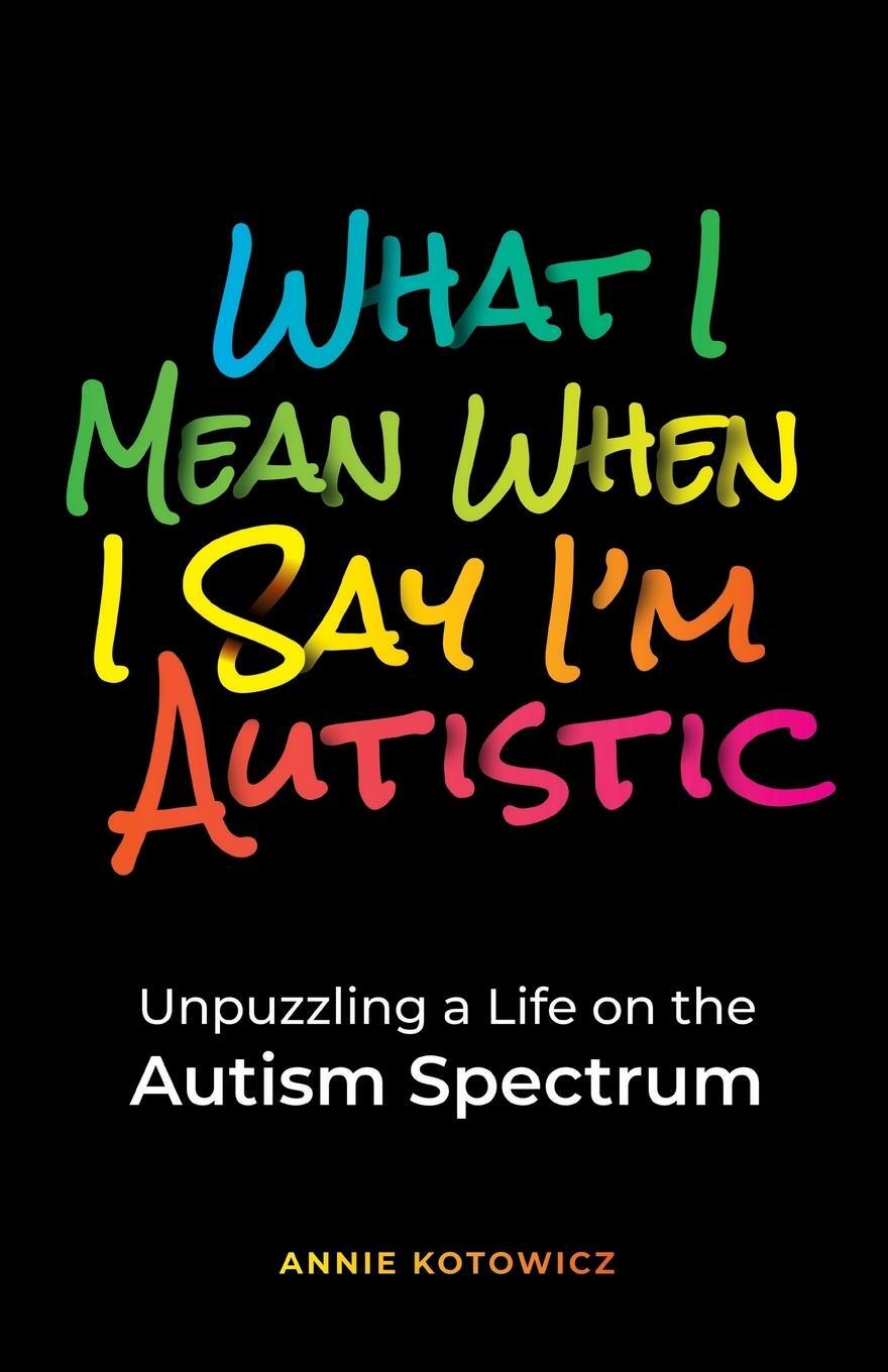 Cover: 9798986482712 | What I Mean When I Say I'm Autistic | Annie Kotowicz | Taschenbuch