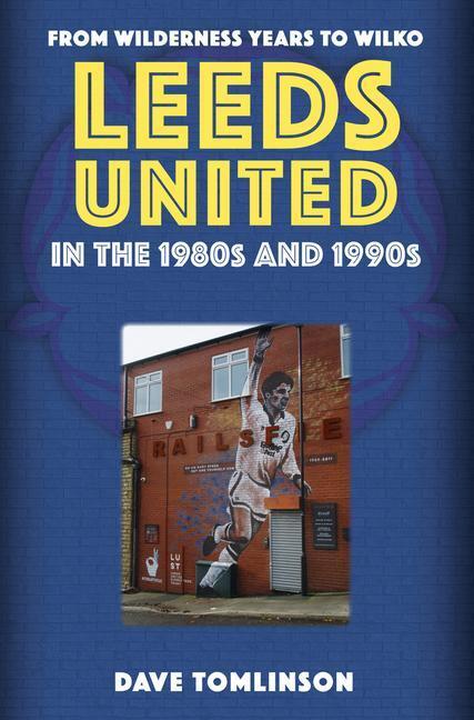 Cover: 9781398114197 | Leeds United in the 1980s and 1990s | From Wilderness Years to Wilko