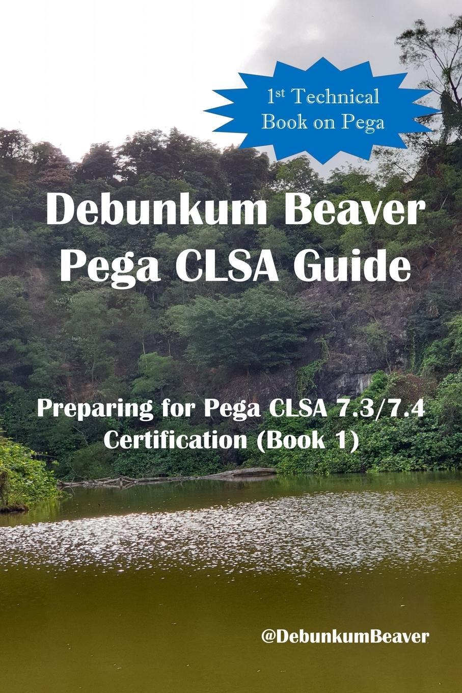 Cover: 9789811703102 | Debunkum Beaver Pega CLSA Guide - Preparing for Pega CLSA 7.3/7.4...