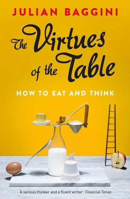 Cover: 9781847087157 | The Virtues of the Table | How to Eat and Think | Julian Baggini