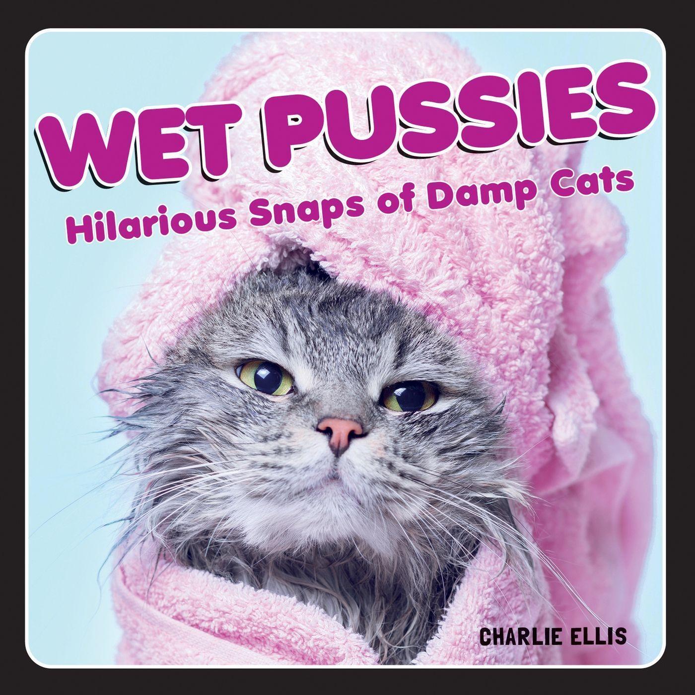 Cover: 9781800070073 | Wet Pussies | Hilarious Snaps of Damp Cats | Charlie Ellis | Buch