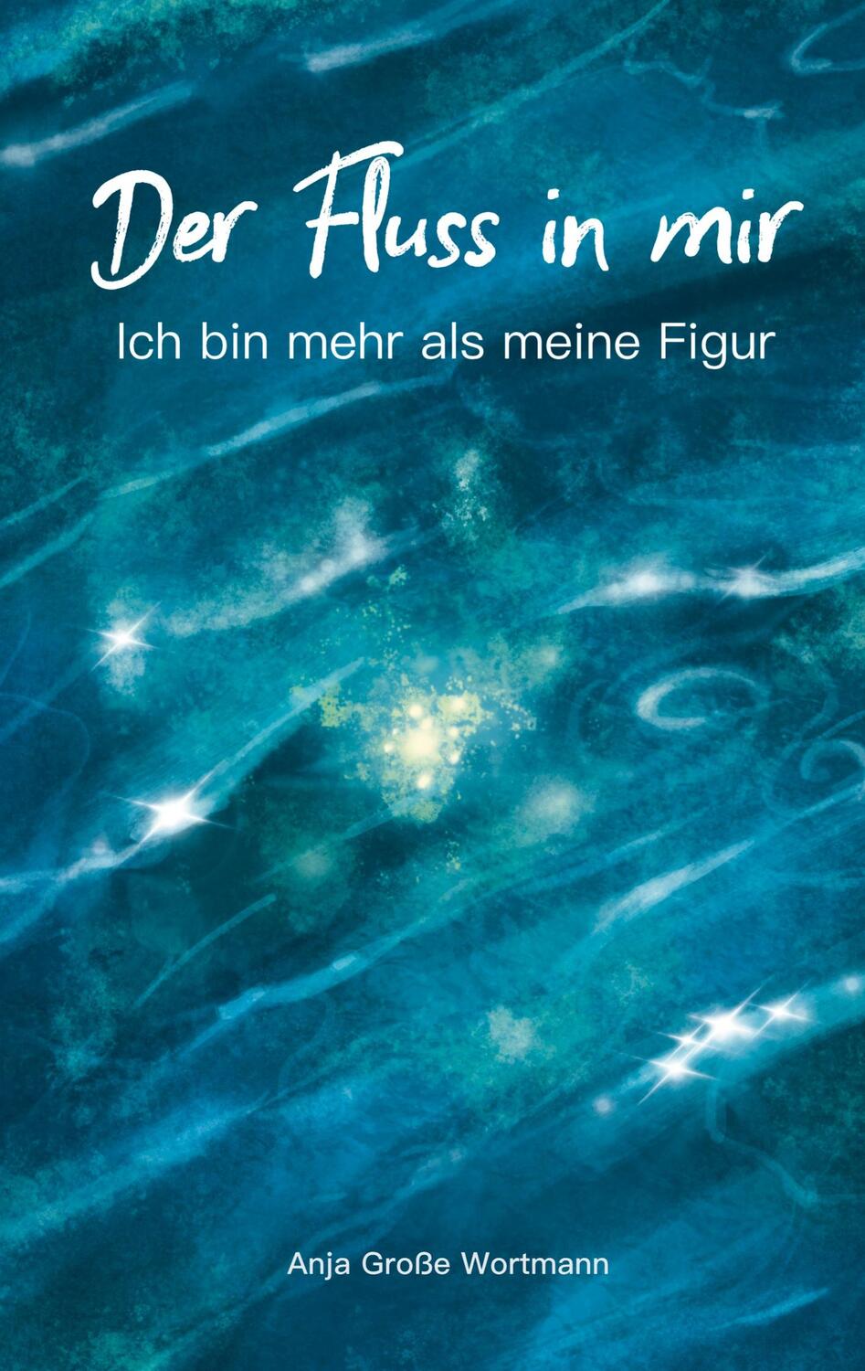 Cover: 9783755761594 | Der Fluss in mir | Ich bin mehr als meine Figur | Anja Grosse Wortmann