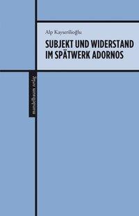 Cover: 9783854768241 | Subjekt und Widerstand im Spätwerk Adornos | Alp Kayserilioglu | Buch