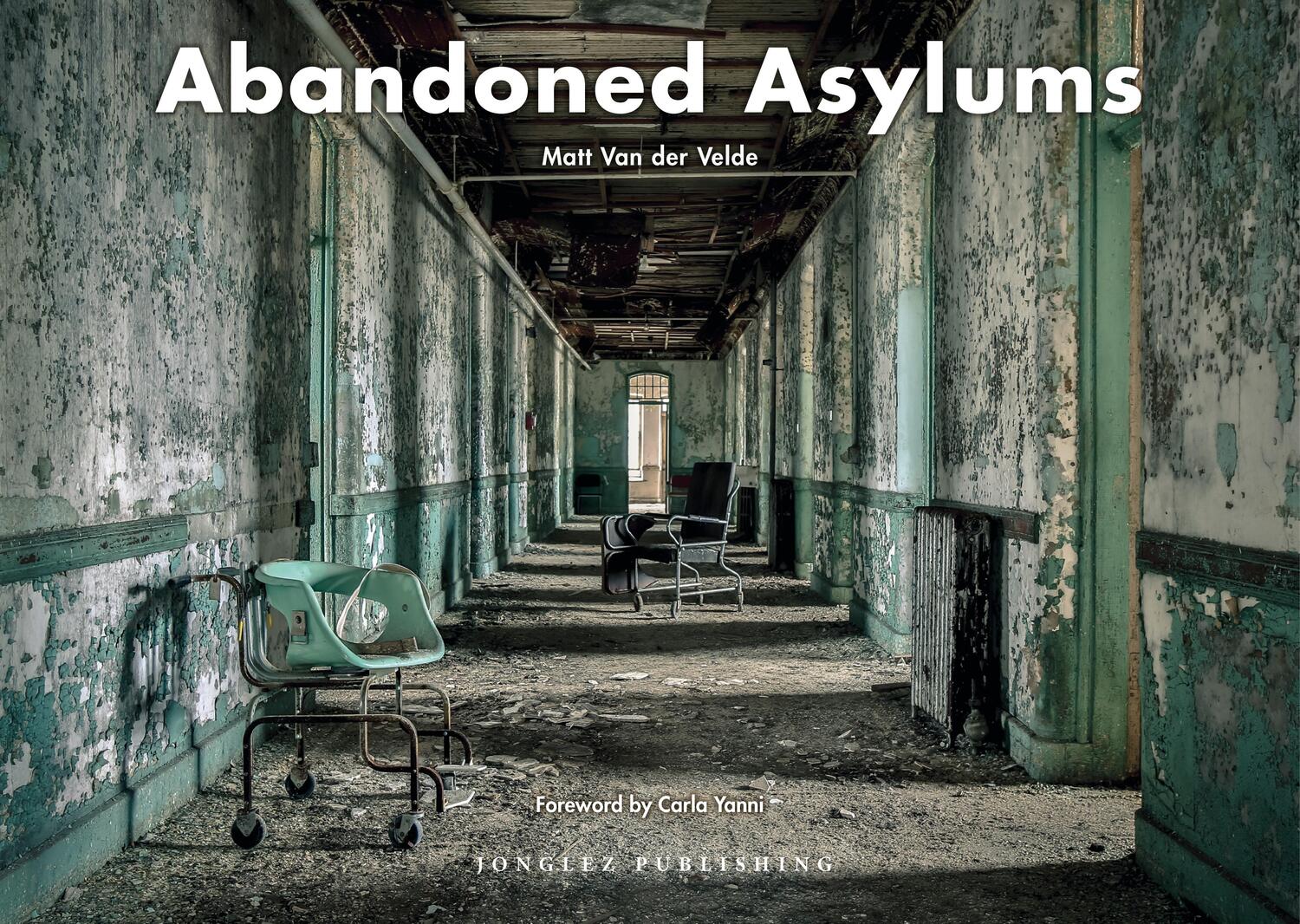 Cover: 9782361951634 | Abandoned Asylums | Matt van der Velde | Buch | Jonglez Photo Books
