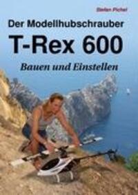 Cover: 9783837029727 | Der Modellhubschrauber T-Rex 600 | Bauen und Einstellen | Pichel