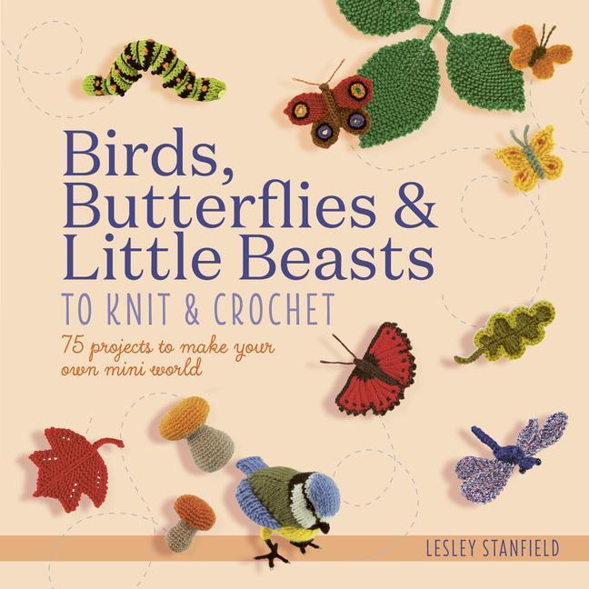 Cover: 9781782219507 | Birds, Butterflies & Little Beasts to Knit & Crochet | Stanfield