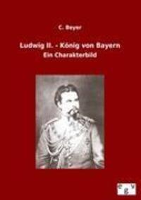 Cover: 9783863825416 | Ludwig II. - König von Bayern | Ein Charakterbild | C. Beyer | Buch