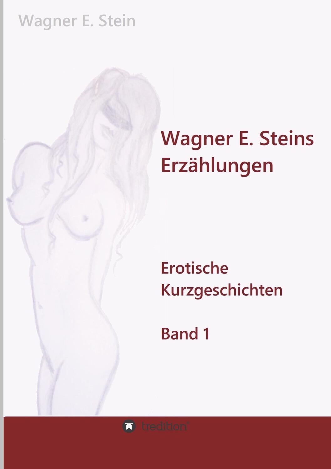 Cover: 9783748293736 | Wagner E. Steins Erzählungen | Erotische Kurzgeschichten - Band 1