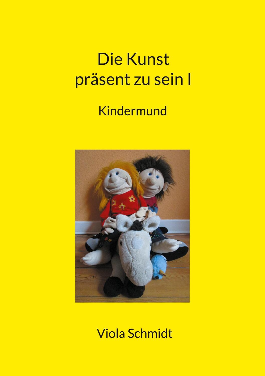 Cover: 9783759704283 | Die Kunst präsent zu sein I | Kindermund | Viola Schmidt | Taschenbuch