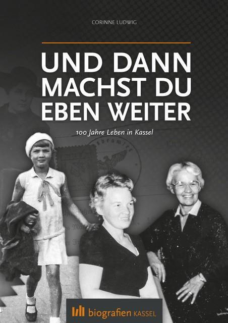 Cover: 9783966988582 | Und dann machst du eben weiter | 100 Jahre Leben in Kassel | Ludwig