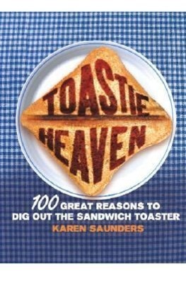 Cover: 9780091922788 | Toastie Heaven: 100 Great Reasons to Dig Out the Sandwich Toaster