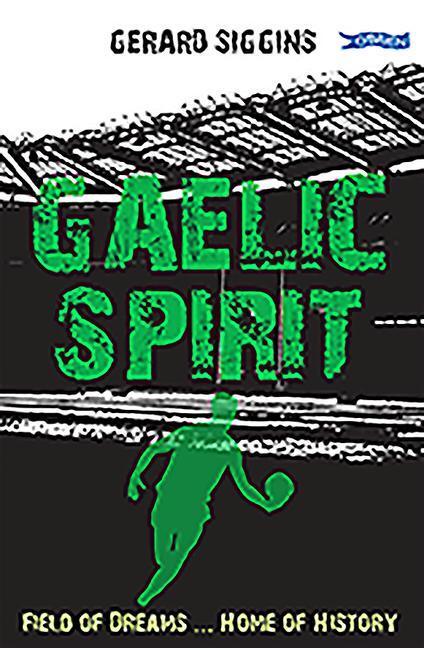 Cover: 9781788491853 | Gaelic Spirit | Field of Dreams ... Home of History | Gerard Siggins