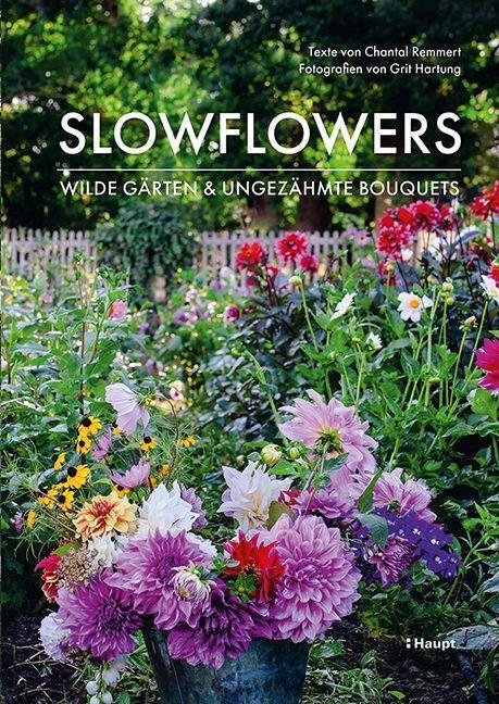 Cover: 9783258082936 | Slowflowers | Wilde Gärten und ungezähmte Bouquets | Chantal Remmert