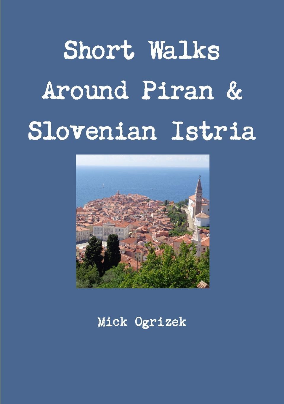 Cover: 9780244236007 | Short Walks Around Piran &amp; Slovenian Istria | Mick Ogrizek | Buch