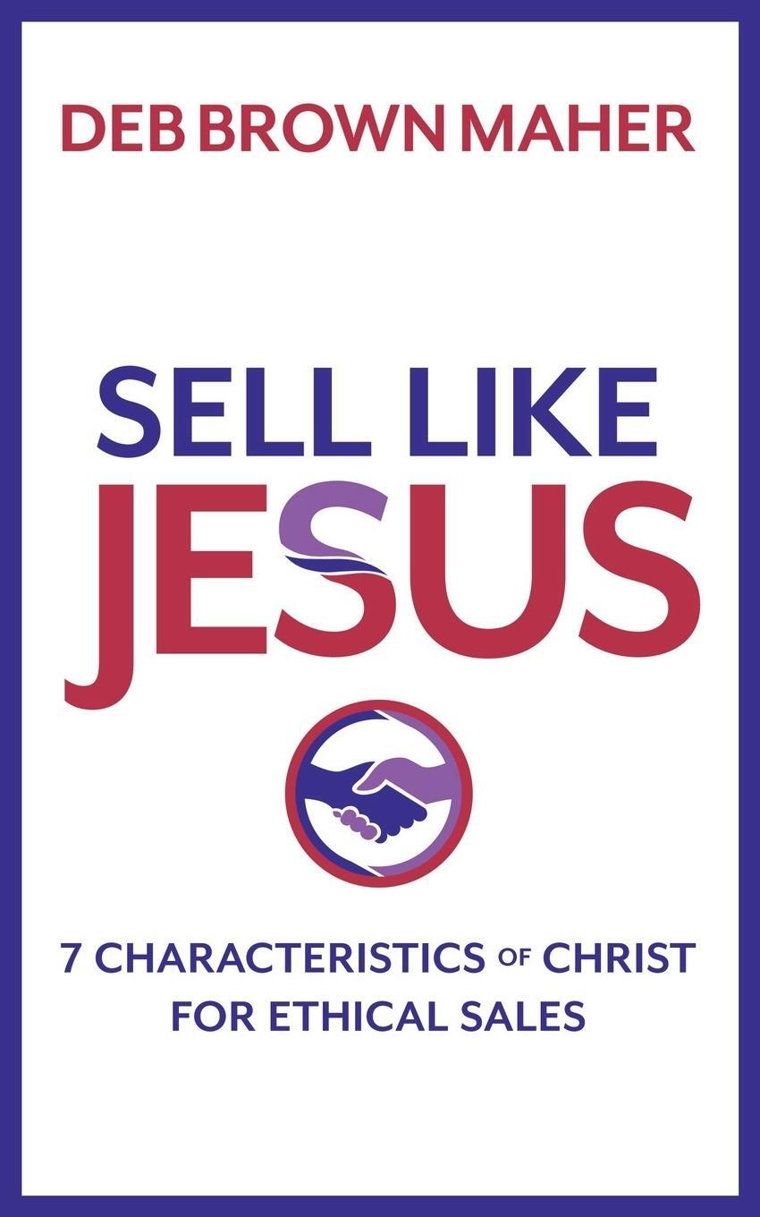 Cover: 9781734055702 | Sell Like Jesus | 7 Characteristics of Christ for Ethical Sales | Buch