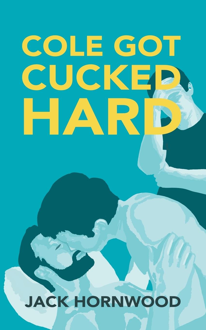 Cover: 9780473647063 | Cole Got Cucked Hard | Jack Hornwood | Taschenbuch | Paperback | 2022