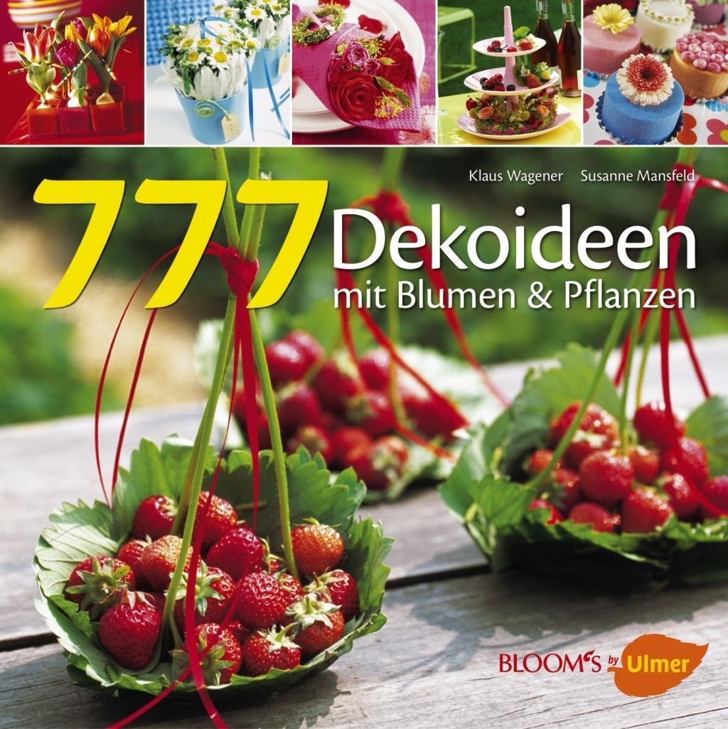 Cover: 9783800177165 | 777 Dekoideen mit Blumen & Pflanzen | BLOOM's by Ulmer | Wagener
