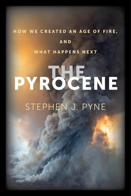 Cover: 9780520383586 | The Pyrocene | How We Created an Age of Fire, and What Happens Next