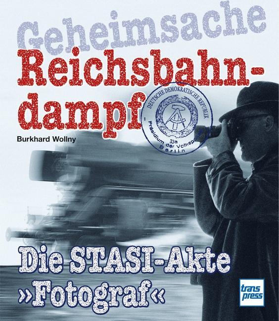 Cover: 9783613716094 | Geheimsache Reichsbahndampf | Die Stasi-Akte »Fotograf« | Wollny