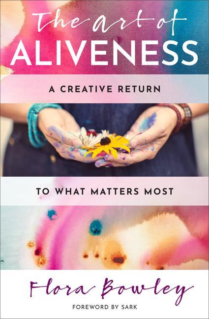 Cover: 9781950253104 | The Art of Aliveness | A Creative Return to What Matters Most | Bowley