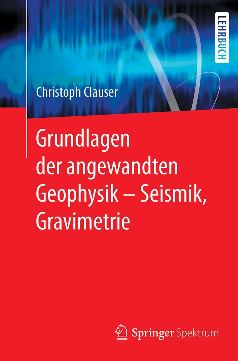 Cover: 9783662553091 | Grundlagen der angewandten Geophysik - Seismik, Gravimetrie | Clauser