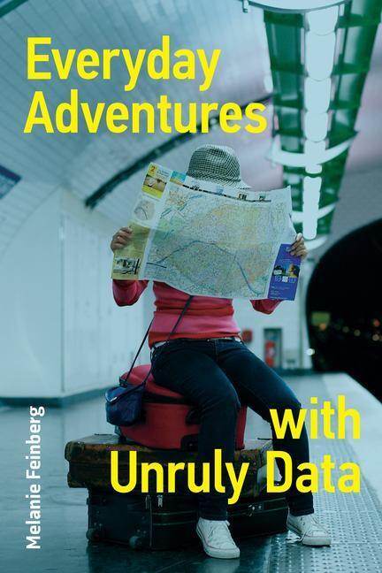 Cover: 9780262544405 | Everyday Adventures with Unruly Data | Melanie Feinberg | Taschenbuch