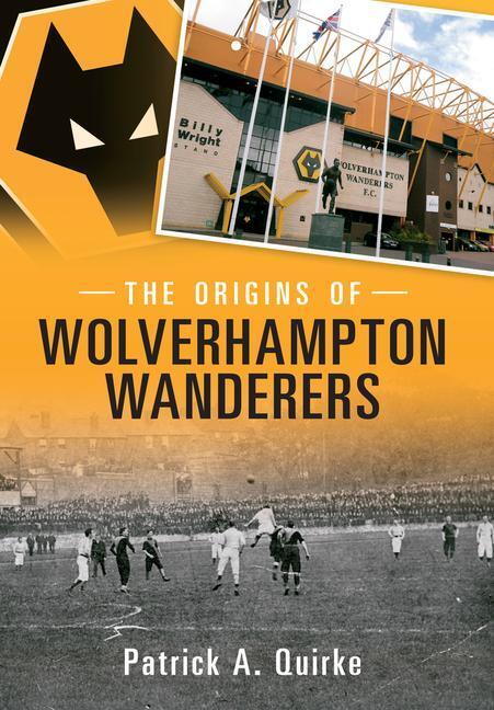Cover: 9781445615349 | The Origins of Wolverhampton Wanderers | Patrick Quirke | Taschenbuch