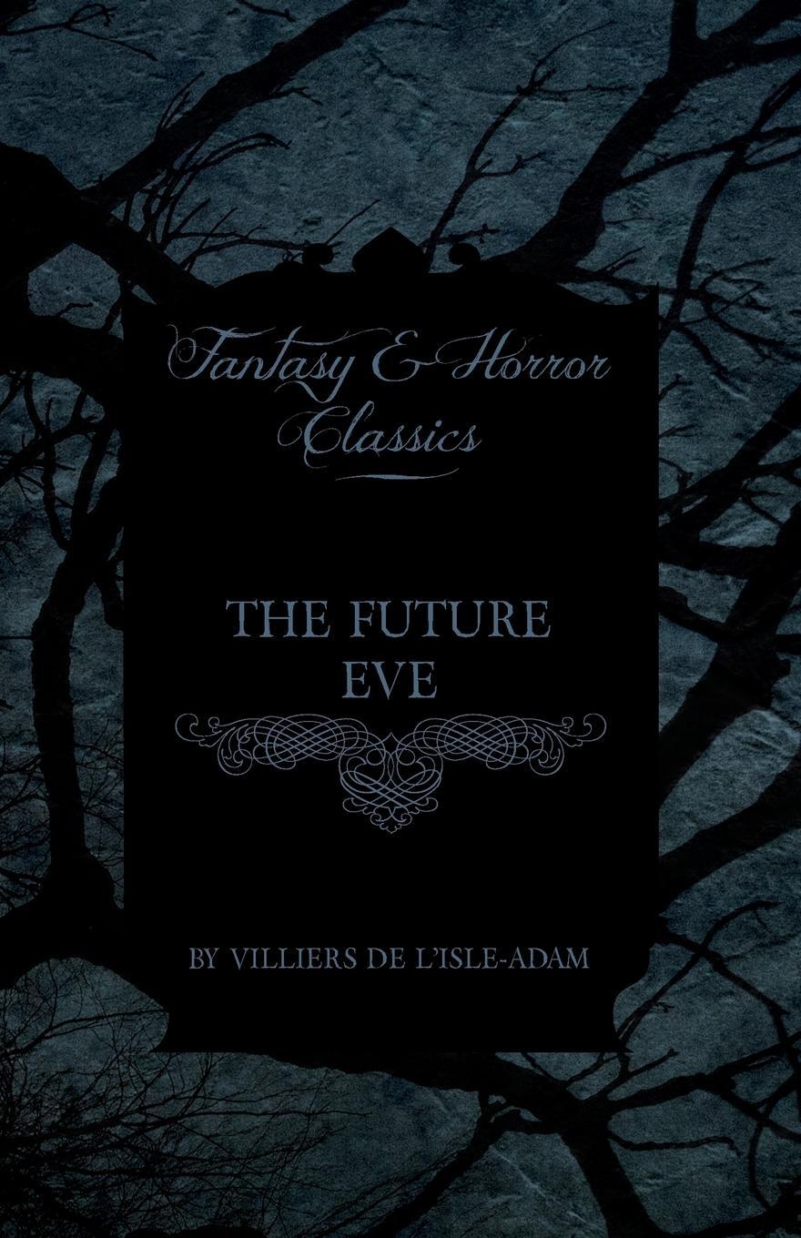 Cover: 9781447406693 | The Future Eve (Fantasy and Horror Classics) | Villiers De L. Adam