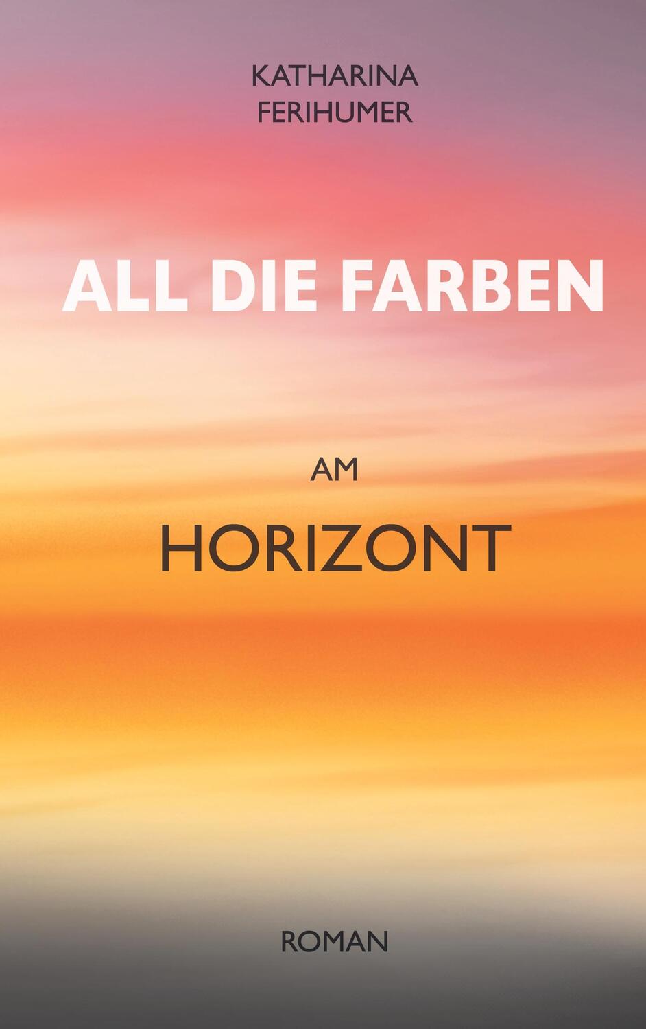 Cover: 9783759714053 | All die Farben am Horizont | Katharina Ferihumer | Taschenbuch | 2024