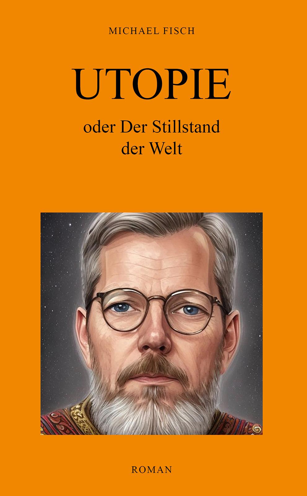 Cover: 9783989030299 | UTOPIE oder Der Stillstand der Welt | Roman | Michael Fisch | Buch